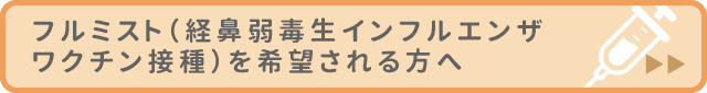 フルミスト（経鼻弱毒生インフルエンザワクチン接種）を希望される方へ
